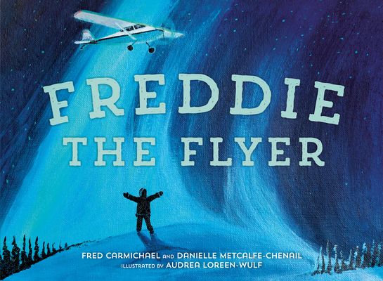 Freddie the Flyer by Fred Carmichael, Danielle Metcalfe-Chenail and Audrea Loreen-Wulf